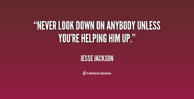 1684004136-quote-Jesse-Jackson-never-look-down-on-anybody-unless-youre-131382_1
